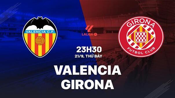 Nhận định Valencia vs Girona 23h30 ngày 21/9 (La Liga 2024/25). Hãy đến F8BET cá cược bóng đá .